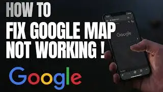 How to Fix Google Maps Not Working