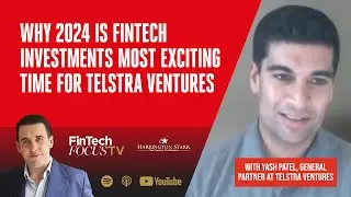 Why 2024 is FinTech Investments Most Exciting Time For Telstra Ventures | with Yash Patel
