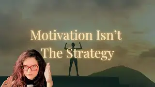 Motivation Isn't The Strategy