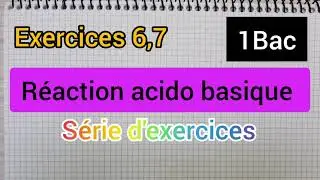 réactions acido- basiques : série d'exercices (exercices : 6,7) 1Bac الأولى بكالوريا
