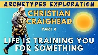 Archetypes: Christian Craighead - Life Is Training You for Something | Ep 12 (Part 8/10)