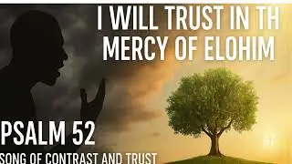 Psalm 52 &ndash; &ldquo;I Will Trust in the Mercy of Elohim&rdquo;