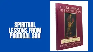 The Return of the Prodigal Son by Henri Nouwen: Key Insights and Summary