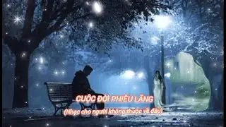 CUỘC ĐỜI PHIÊU LÃNG | Nhạc cho người không thuộc về đâu
