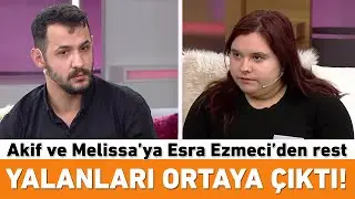 Akif ve Melissa'nın yalanları bir bir ortaya çıktı! Esra Ezmeci resti çekti!
