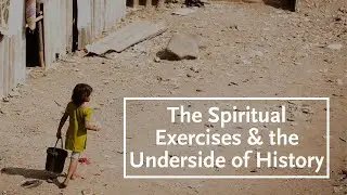 The Spiritual Exercises: A Reflection on Human Suffering from the Underside of History