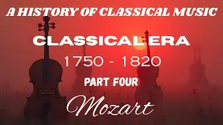 A HISTORY OF CLASSICAL MUSIC...CLASSICAL ERA...1750 - 1820...Part Four...Mozart.