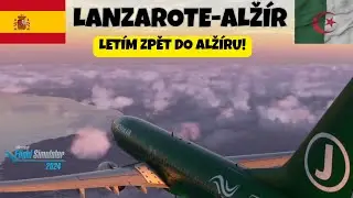 LETÍM ZPĚT DO MÉ HOME AIRPORT!! 😮😮  LANZAROTE 🇪🇸 - ALŽÍR 🇩🇿 MSFS #57