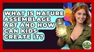 What Is Nature Assemblage Art And How Can Kids Create It? - The Upcycle Lab