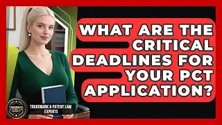 What Are The Critical Deadlines For Your PCT Application? - Trademark and Patent Law Experts