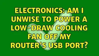 Electronics: Am I unwise to power a low-draw cooling fan off my router's USB port? (2 Solutions!!)