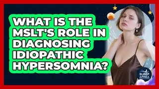What Is The MSLT's Role In Diagnosing Idiopathic Hypersomnia? - Sleep Apnea Support Network
