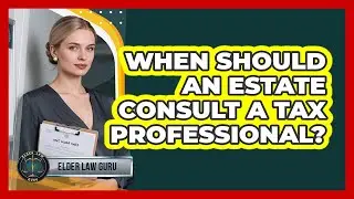 When Should an Estate Consult a Tax Professional?