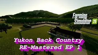 Yukon Back Country RE Mastered EP 1 The Improved nut house series on Farming Simulator 25