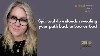 Spiritual downloads revealing your path back to Source God