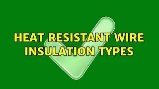 Heat Resistant Wire Insulation Types (3 Solutions!!)