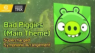 Bad Piggies (Main Theme) TRX (Supercharged Symphonic Arrangement)