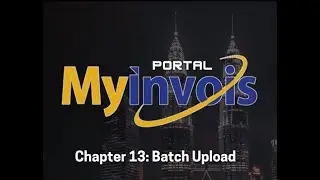 MyInvois Portal User Guide (Chapter 13) - Batch Upload