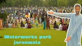 Exploring Waterworks Park Jaranwala 🌊 | My Fun Day Adventure | Zubair Vlogs
