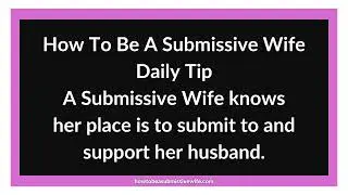 A Submissive Wife knows her place is to submit to and support her husband.