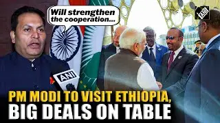PM Modi to visit Ethiopia, Indian Ambassador shares key agendas of bilateral discussions