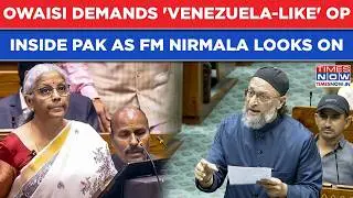 Owaisi Wants Venezuela-Like Ops In Pakistan: Watch AIMIM Chief Roar In Parliament, Nirmala Looks On