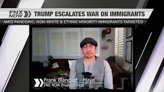 FNX NOW: Amid Pandemic, Non-White and Ethnic Immigrants Targeted