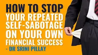How to Stop Your Repeated Self Sabotage on Your Own Financial Success Dr Srini Pillay