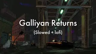 Galliyan returns | (Slowed + Reverb) | #trending #song #viral #lofi