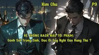 HỆ THỐNG HACK NÃO TỘI PHẠM: Cảnh Sát Trọng Sinh, Đọc Vị Suy Nghĩ Của Hung Thủ ? | Phần 9 | Kim Chủ