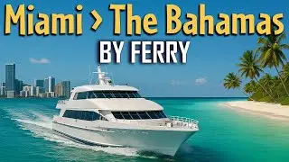 Ferry Ride from Miami to The Bahamas | Why Ferries are Best | Miami to The Bahamas Ferry