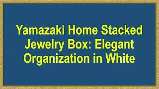Yamazaki Home Stacked Jewelry Box: Elegant Organization in White