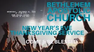Bethlehem Apostolic Church - New Year's Eve Thanksgiving Service