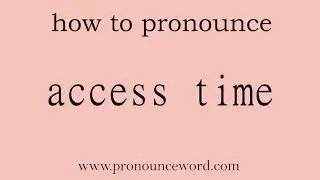 access time: How to pronounce access time in english (correct!).Start with A. Learn from me.