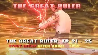 The Great Ruler: Episode 31 - 35 Recap - Mu Chen s Mind-Bending Victory  Formations