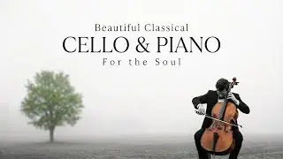 The Most Beautiful Classical Music for Cello and Piano - Best of Cello music for The Soul