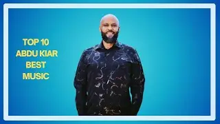 Top 10 Abdu Kiar best music