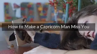 How to Make a Capricorn Man Miss You - 6 Effective Tips