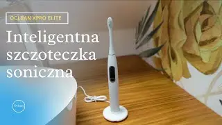 Smart Oclean Xpro Elite - taka powinna być każda szczoteczka soniczna