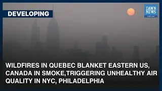 Canada Wildfires Shroud New York In Apocalyptic Haze | Developing | Dawn News English