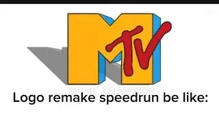 MTV LOGO REMAKE SPEEDRUN BE LIKE: