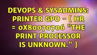 DevOps & SysAdmins: Printer GPO - [ hr = 0x80070706 