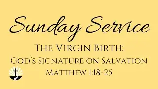 The Virgin Birth: God&rsquo;s Signature on Salvation | Matthew 1:18-25 |&nbsp;Sunday Service