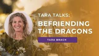 Befriending Your Inner Dragons: Tara Brach on Embracing Challenges