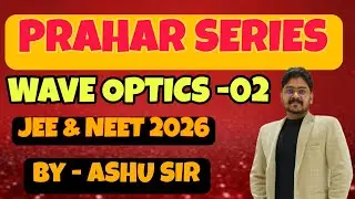 WAVE OPTICS LEC 02 || HUYGENS WAVETHEORY AND INTERFERENCE || JEE & NEET 2026 || ASHU SIR ||
