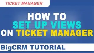BigCRM Ticket Manager Tutorial - How to Set Up Views