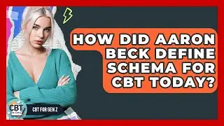 How Did Aaron Beck Define Schema For CBT Today? - CBT for Gen Z
