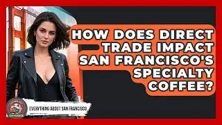 How Does Direct Trade Impact San Francisco's Specialty Coffee? - Everything About San Francisco