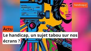 Le handicap, un sujet tabou sur nos &eacute;crans ?