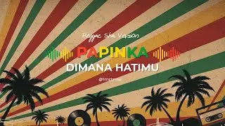Papinka - Di Mana Hatimu (Reggae Ska Version)